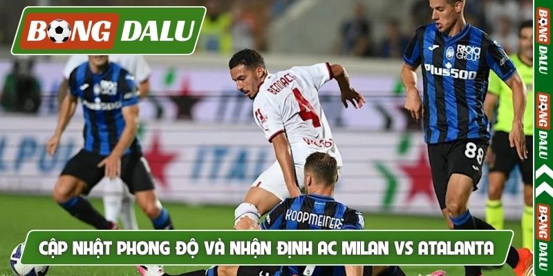 Cập nhật phong độ và nhận định AC Milan vs Atalanta